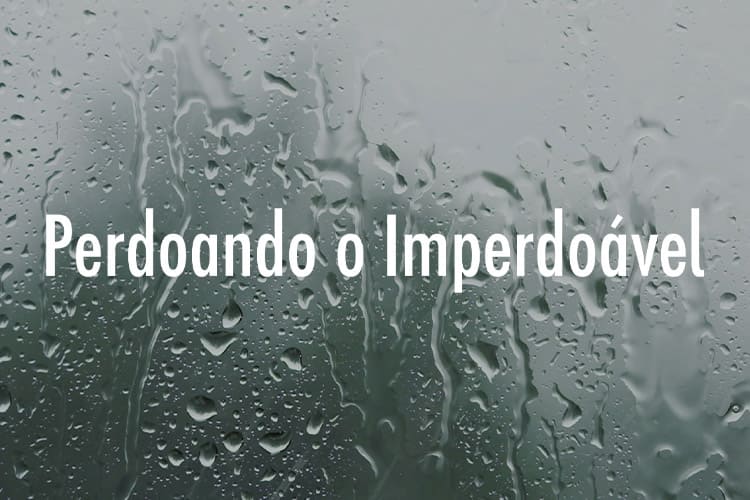 Perdoando o Imperdoável