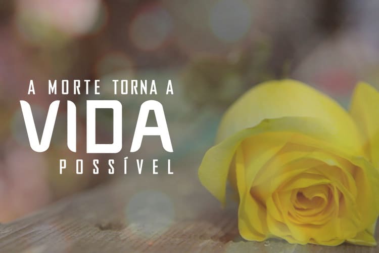 A Morte Torna a Vida Possível