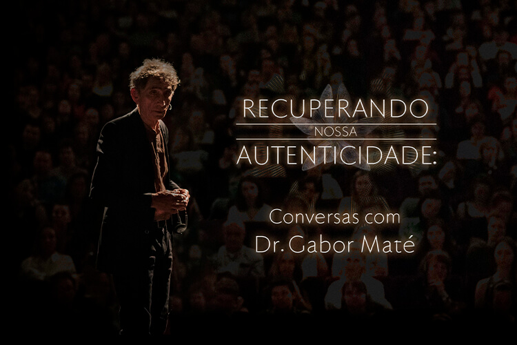 Recuperando Nossa Autenticidade: Conversas com Dr. Gabor Maté